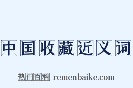 中国收藏近义词是什么意思的图片